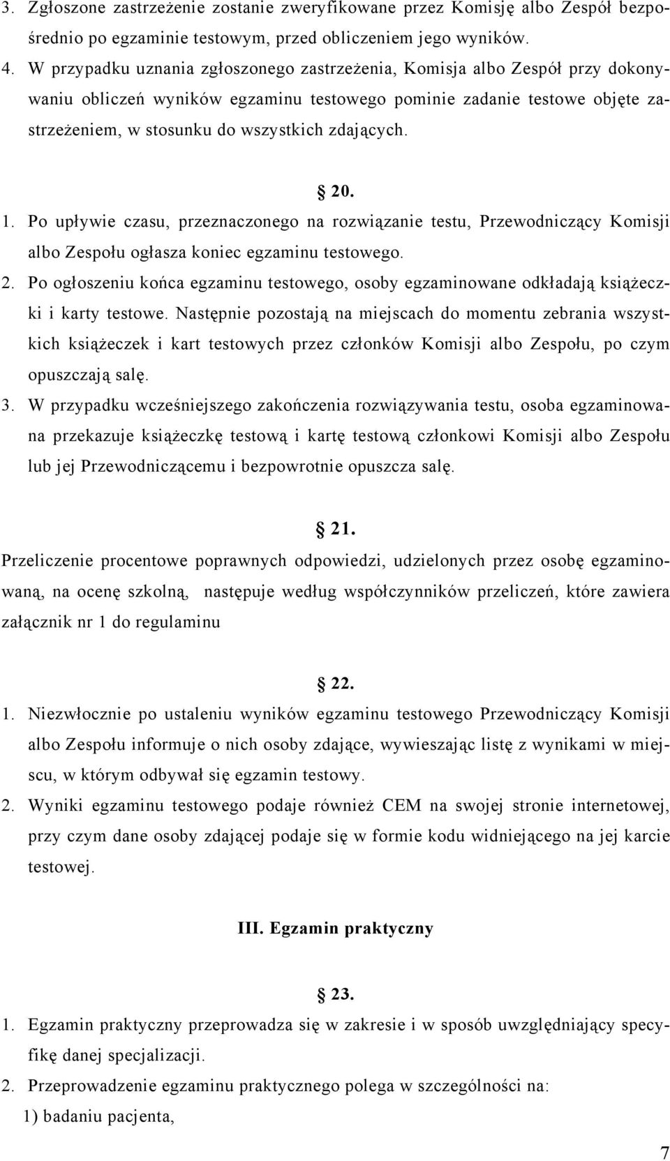 20. 1. Po upływie czasu, przeznaczonego na rozwiązanie testu, Przewodniczący Komisji albo Zespołu ogłasza koniec egzaminu testowego. 2.