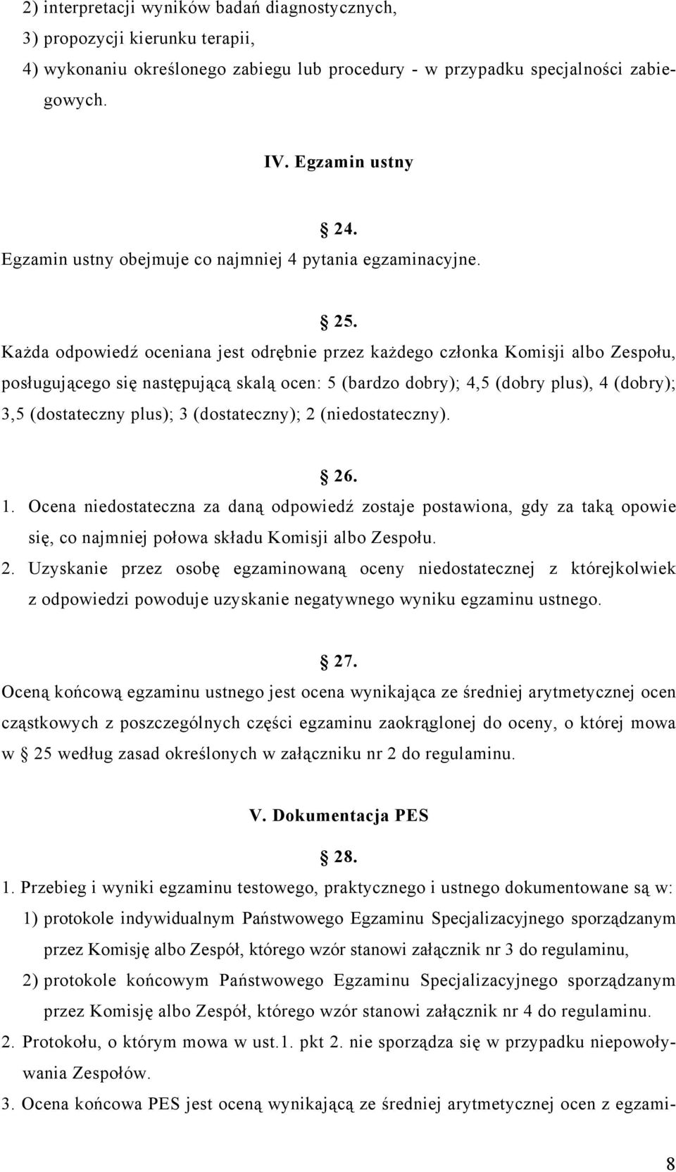 Każda odpowiedź oceniana jest odrębnie przez każdego członka Komisji albo Zespołu, posługującego się następującą skalą ocen: 5 (bardzo dobry); 4,5 (dobry plus), 4 (dobry); 3,5 (dostateczny plus); 3