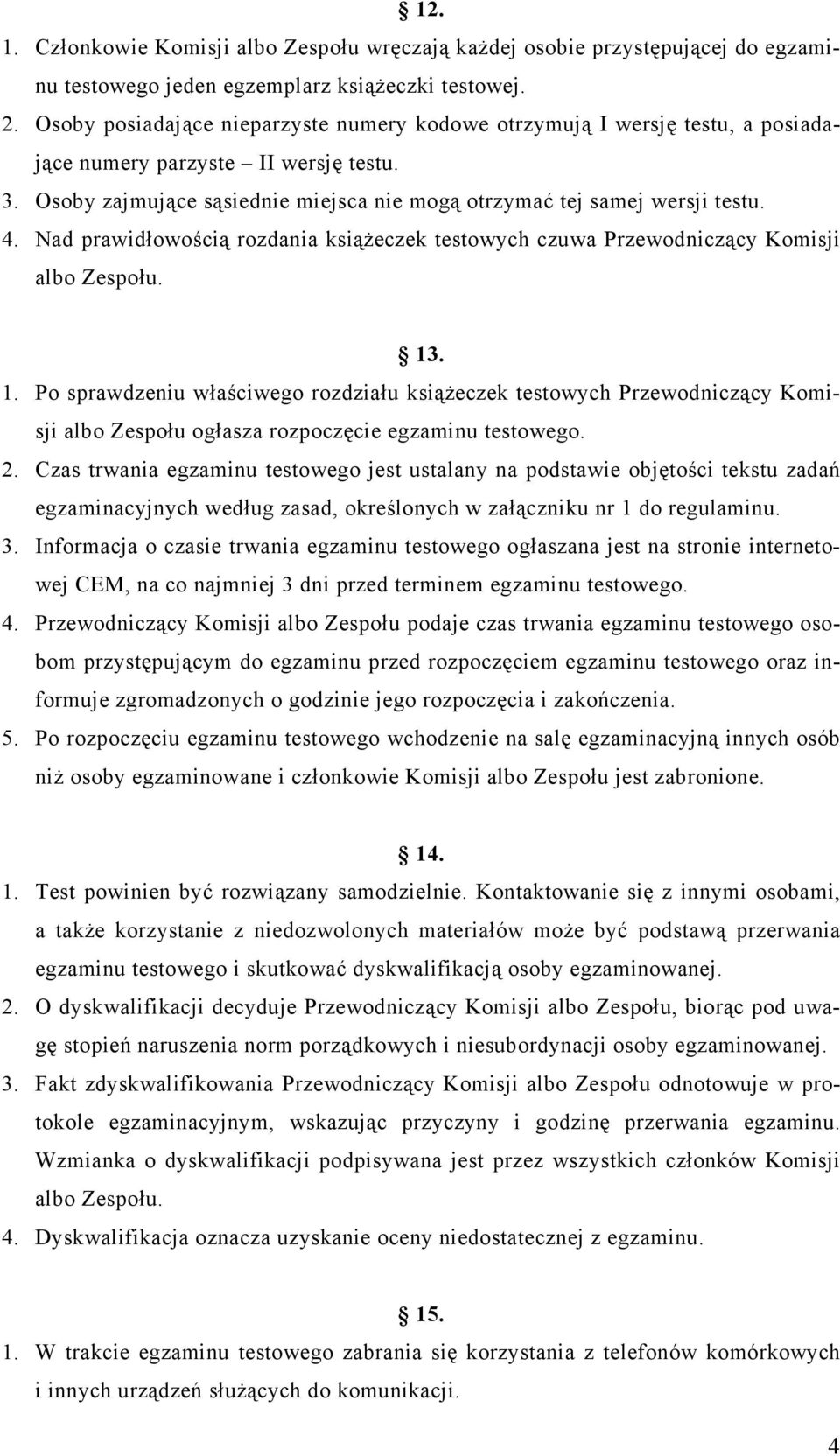 Nad prawidłowością rozdania książeczek testowych czuwa Przewodniczący Komisji albo Zespołu. 13