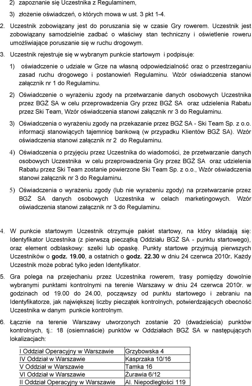 Uczestnik rejestruje się w wybranym punkcie startowym i podpisuje: 1) oświadczenie o udziale w Grze na własną odpowiedzialność oraz o przestrzeganiu zasad ruchu drogowego i postanowień Regulaminu.