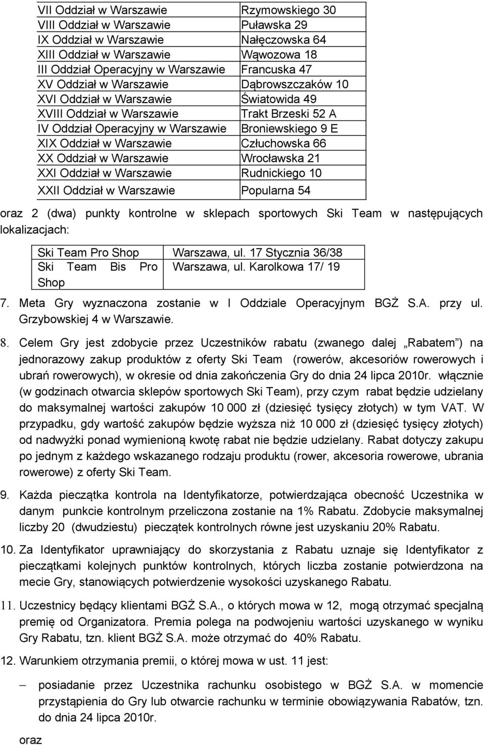 Człuchowska 66 XX Oddział w Warszawie Wrocławska 21 XXI Oddział w Warszawie Rudnickiego 10 XXII Oddział w Warszawie Popularna 54 oraz 2 (dwa) punkty kontrolne w sklepach sportowych Ski Team w