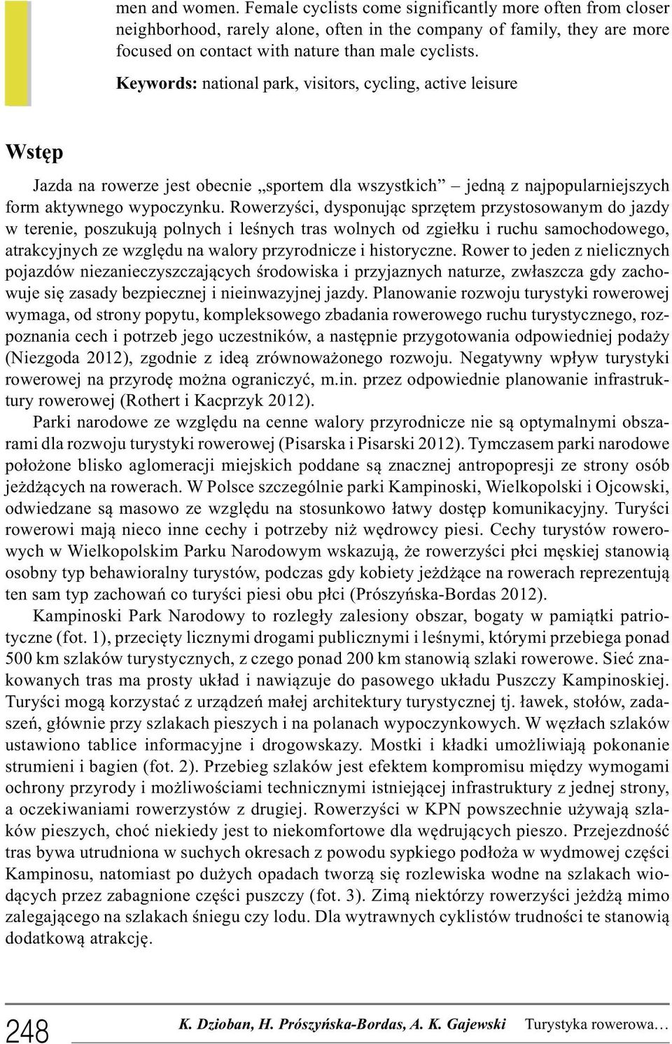 Rowerzyści, dysponując sprzętem przystosowanym do jazdy w terenie, poszukują polnych i leśnych tras wolnych od zgiełku i ruchu samochodowego, atrakcyjnych ze względu na walory przyrodnicze i