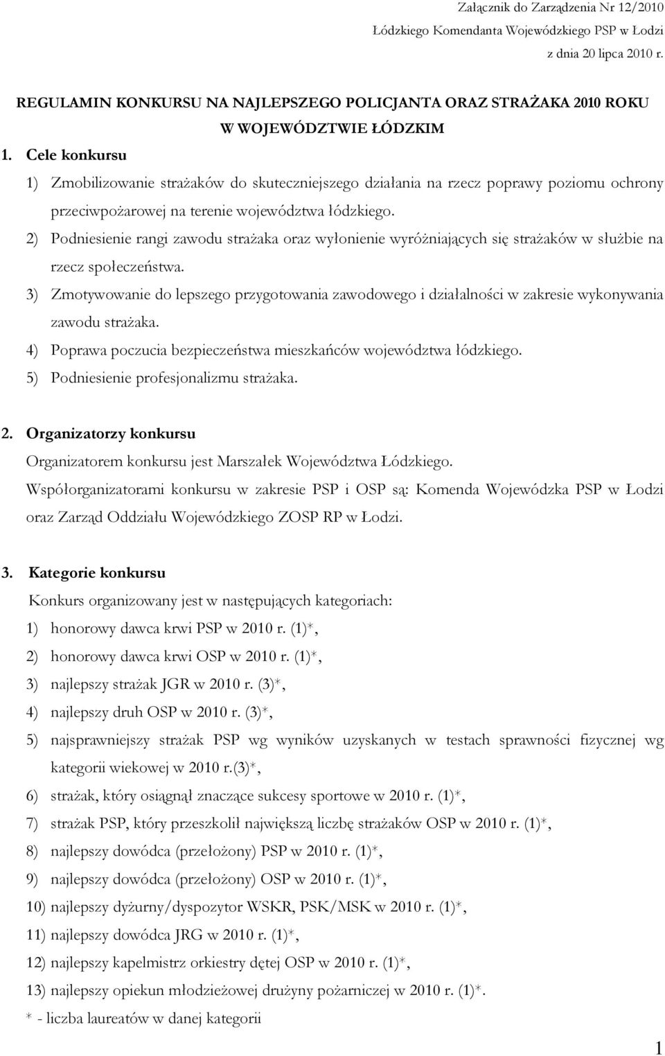 Cele konkursu 1) Zmobilizowanie strażaków do skuteczniejszego działania na rzecz poprawy poziomu ochrony przeciwpożarowej na terenie województwa łódzkiego.