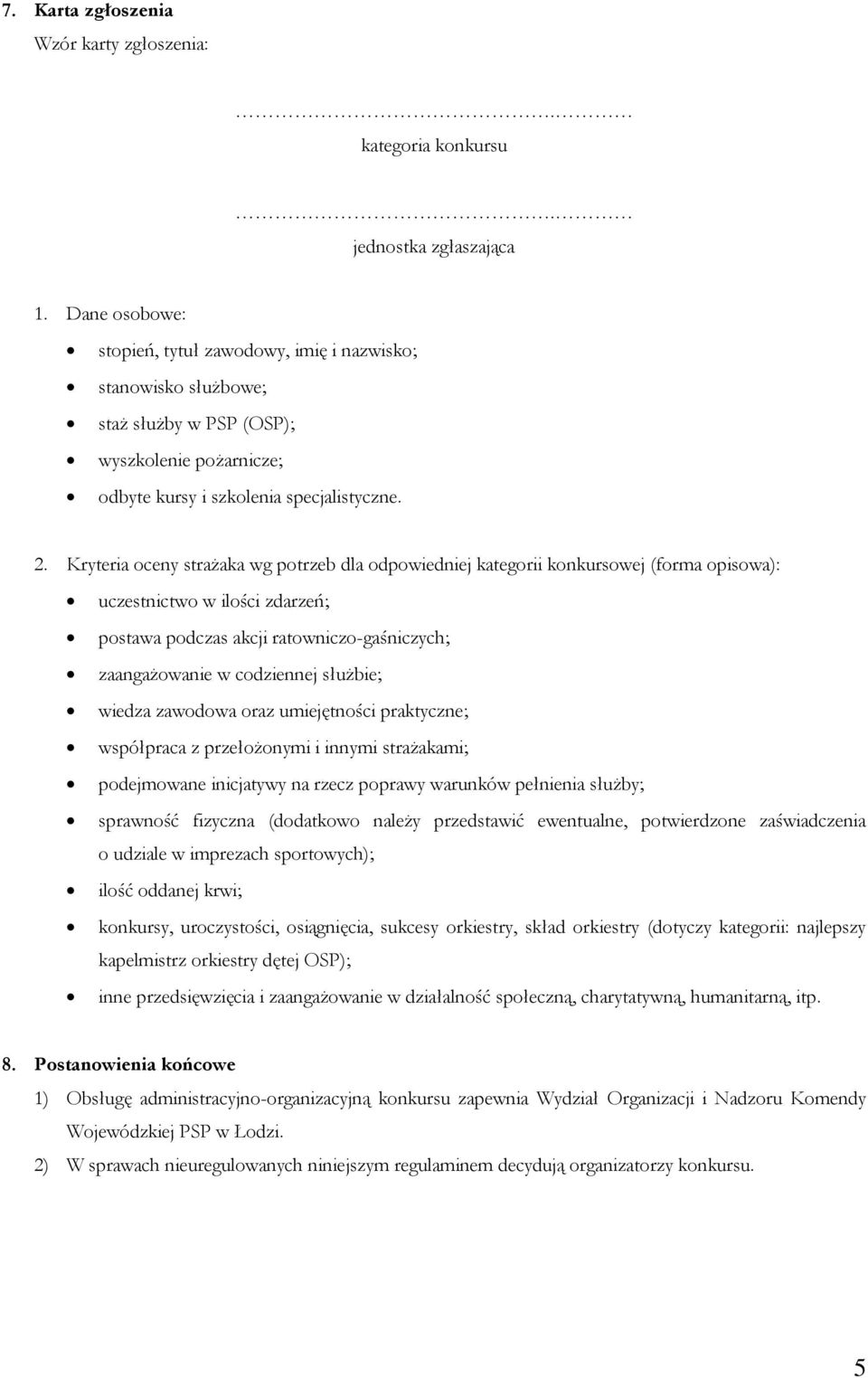 Kryteria oceny strażaka wg potrzeb dla odpowiedniej kategorii konkursowej (forma opisowa): uczestnictwo w ilości zdarzeń; postawa podczas akcji ratowniczo-gaśniczych; zaangażowanie w codziennej