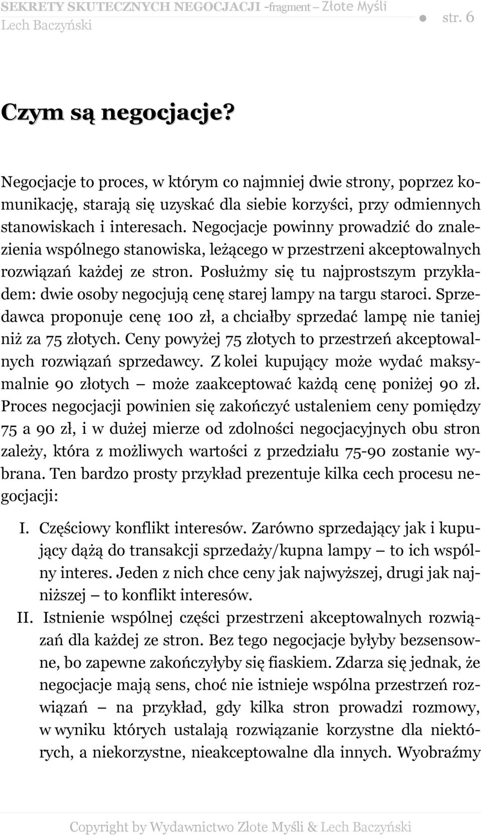 Posłużmy się tu najprostszym przykładem: dwie osoby negocjują cenę starej lampy na targu staroci. Sprzedawca proponuje cenę 100 zł, a chciałby sprzedać lampę nie taniej niż za 75 złotych.