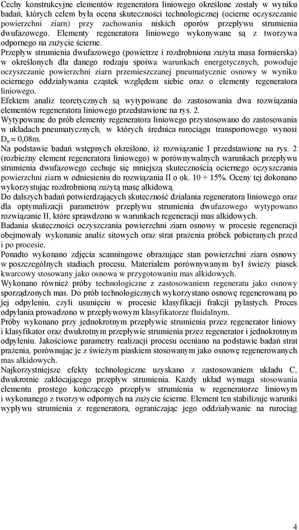 Przepływ strumienia dwufazowego (powietrze i rozdrobniona zużyta masa formierska) w określonych dla danego rodzaju spoiwa warunkach energetycznych, powoduje oczyszczanie powierzchni ziarn