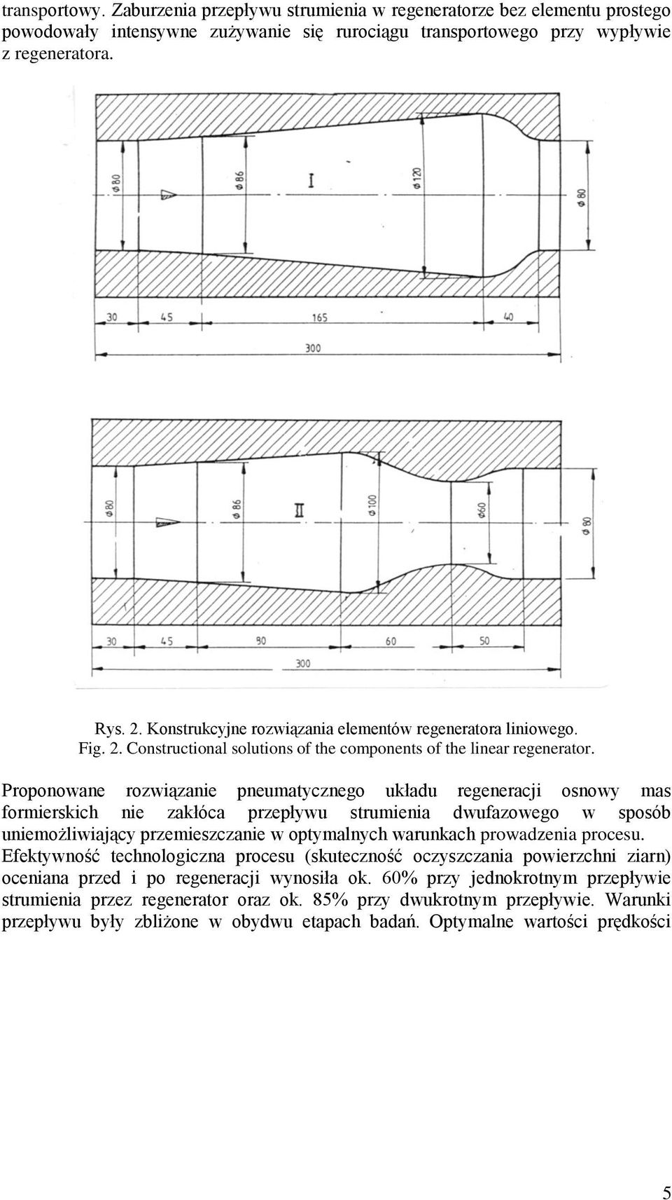 Proponowane rozwiązanie pneumatycznego układu regeneracji osnowy mas formierskich nie zakłóca przepływu strumienia dwufazowego w sposób uniemożliwiający przemieszczanie w optymalnych warunkach