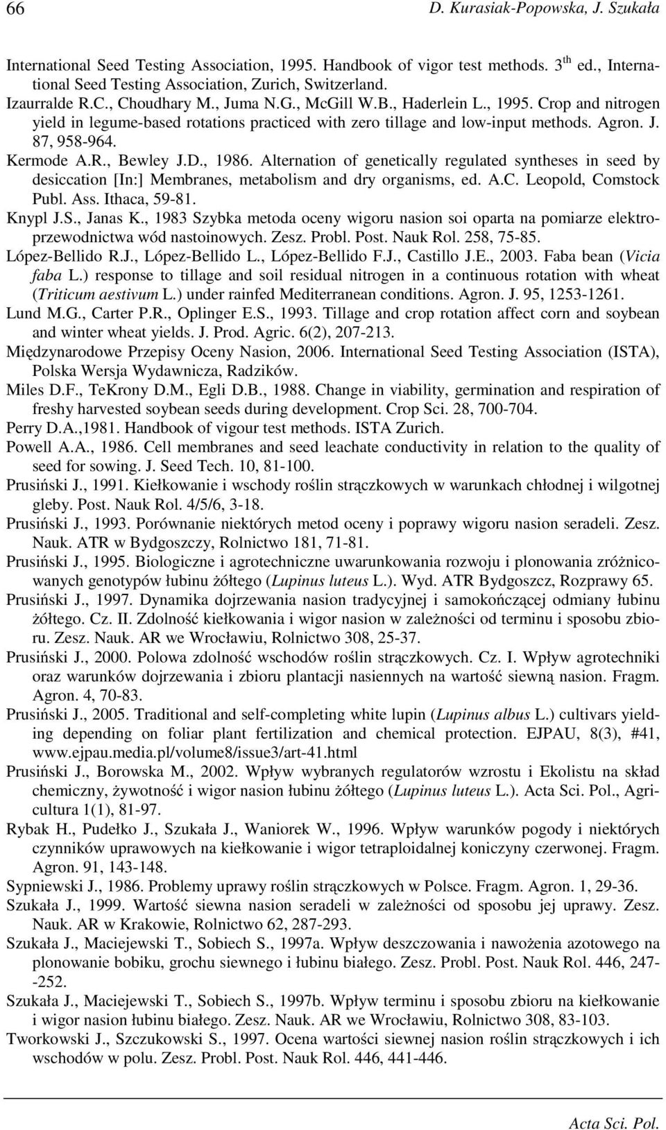 , Bewley J.D., 1986. Alternation of genetically regulated syntheses in seed by desiccation [In:] Membranes, metabolism and dry organisms, ed. A.C. Leopold, Comstock Publ. Ass. Ithaca, 59-81. Knypl J.