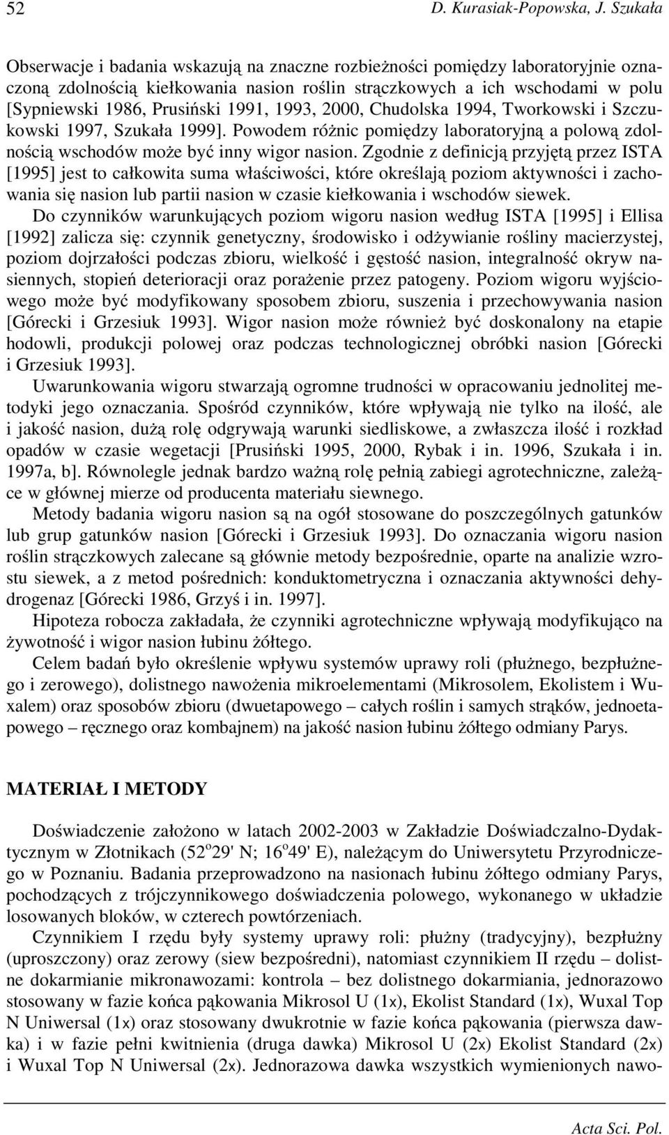 1993, 2000, Chudolska 1994, Tworkowski i Szczukowski 1997, Szukała 1999]. Powodem ró nic pomi dzy laboratoryjn a polow zdolno ci wschodów mo e by inny wigor nasion.