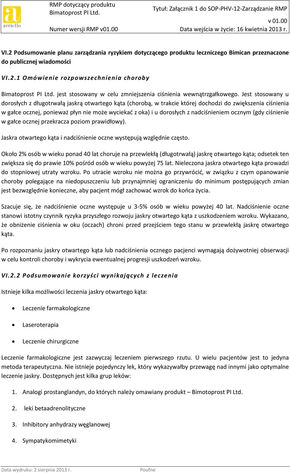 nadciśnieniem ocznym (gdy ciśnienie w gałce ocznej przekracza poziom prawidłowy). Jaskra otwartego kąta i nadciśnienie oczne występują względnie często.