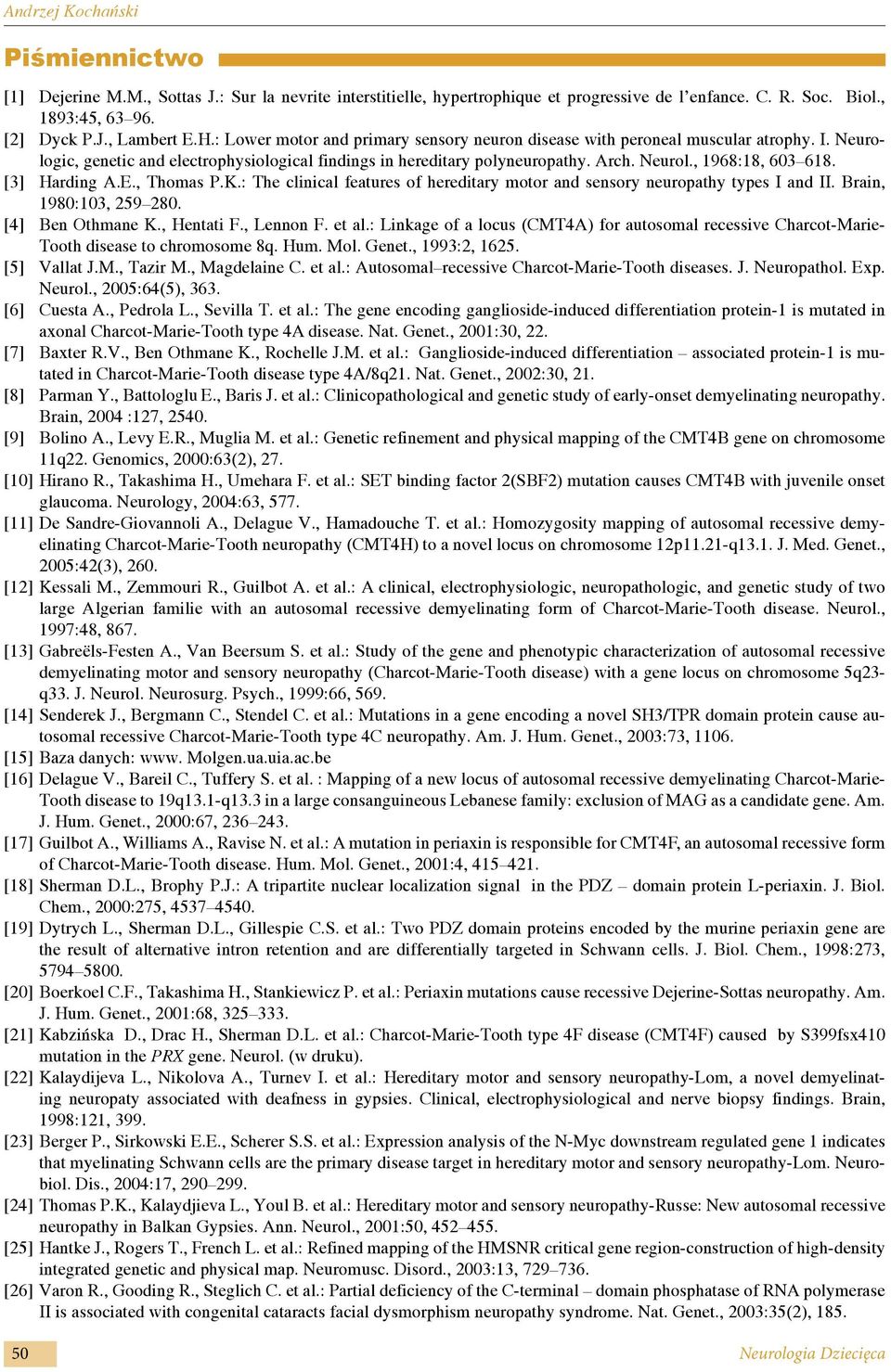 [3] harding A.E., Thomas P.K.: The clinical features of hereditary motor and sensory neuropathy types I and II. Brain, 1980:103, 259 280. [4] Ben Othmane K., Hentati F., Lennon F. et al.
