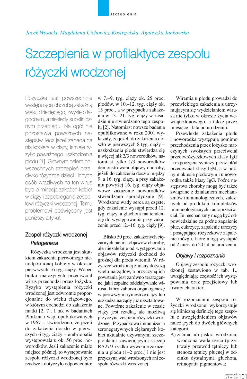 Głównym celem powszechnych szczepień różyczce dzieci i innych osób wrażliwych na ten wirus była eliminacja zakażeń kobiet w ciąży i zapobieganie zespołowi różyczki wrodzonej.