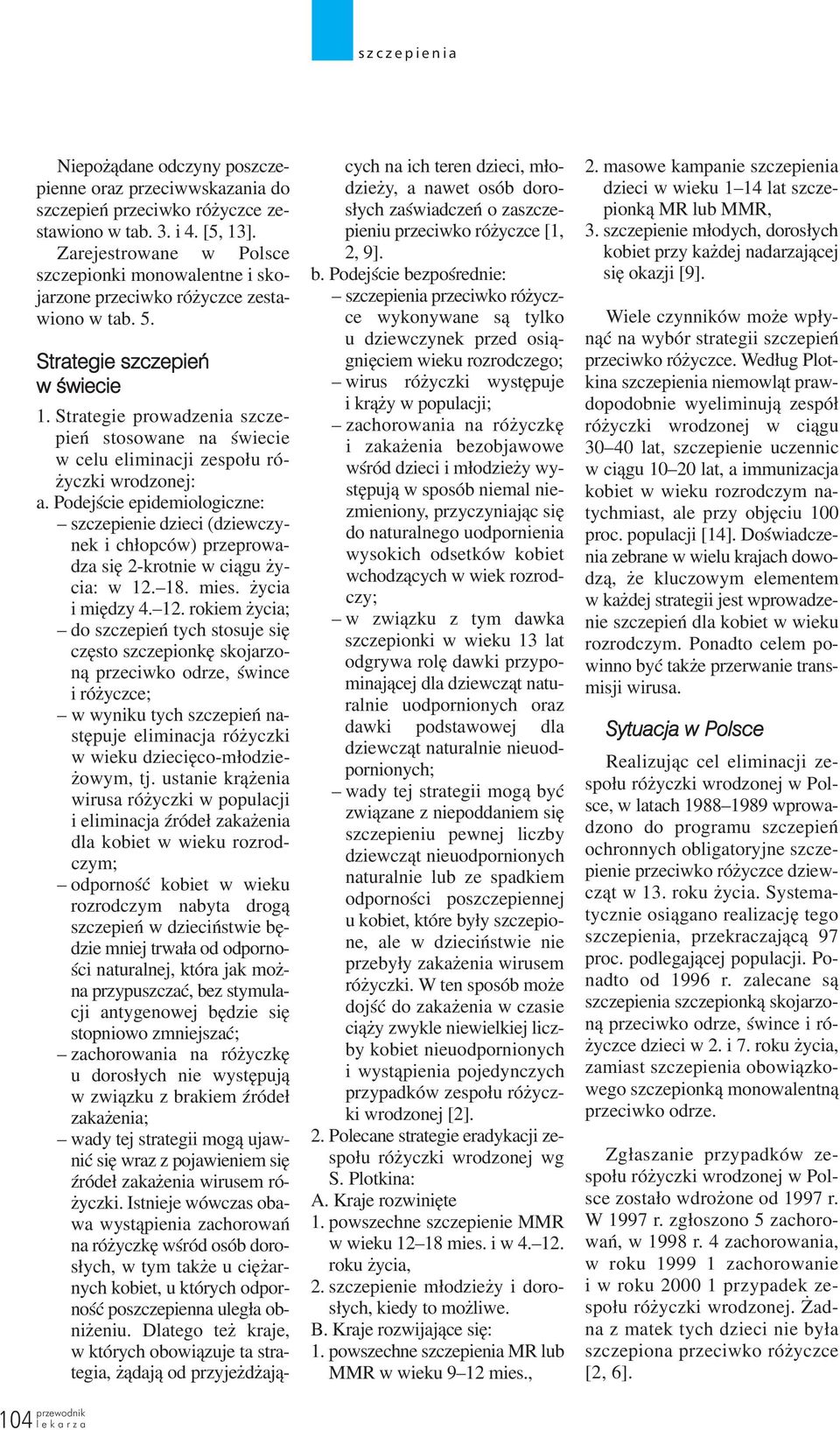 Podejœcie epidemiologiczne: szczepienie dzieci (dziewczynek i ch³opców) przeprowadza siê 2-krotnie w ci¹gu ycia: w 12.