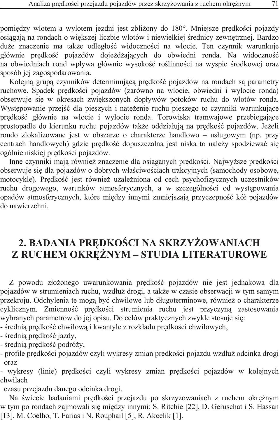 Ten czynnik warunkuje g ównie pr dko pojazdów doje d aj cych do obwiedni ronda. Na widoczno na obwiedniach rond wp ywa g ównie wysoko ro linno ci na wyspie rodkowej oraz sposób jej zagospodarowania.