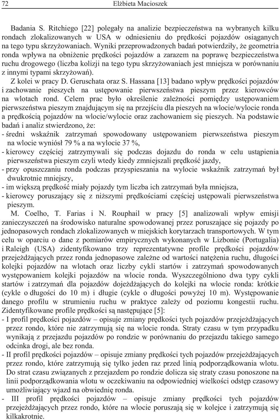 Wyniki przeprowadzonych bada potwierdzi y, e geometria ronda wp ywa na obni enie pr dko ci pojazdów a zarazem na popraw bezpiecze stwa ruchu drogowego (liczba kolizji na tego typu skrzy owaniach jest