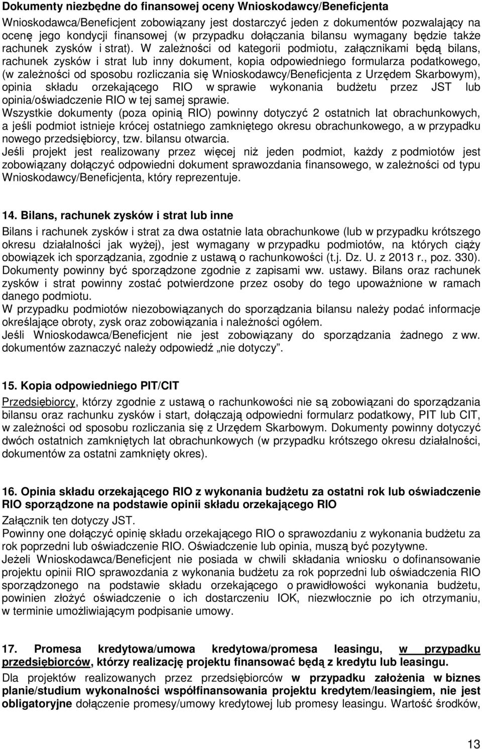 W zaleŝności od kategorii podmiotu, załącznikami będą bilans, rachunek zysków i strat lub inny dokument, kopia odpowiedniego formularza podatkowego, (w zaleŝności od sposobu rozliczania się