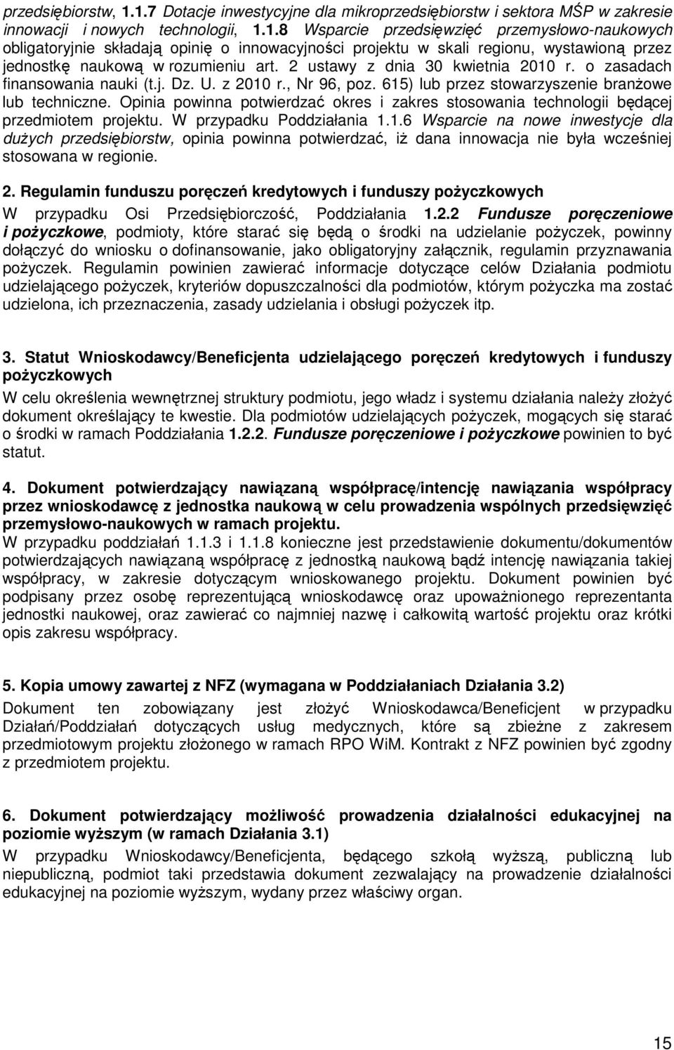 Opinia powinna potwierdzać okres i zakres stosowania technologii będącej przedmiotem projektu. W przypadku Poddziałania 1.