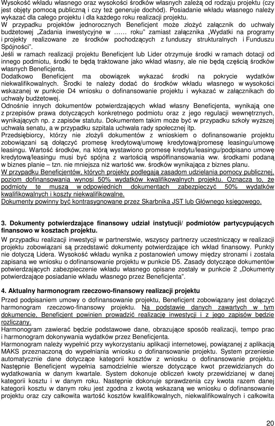 W przypadku projektów jednorocznych Beneficjent moŝe złoŝyć załącznik do uchwały budŝetowej Zadania inwestycyjne w roku zamiast załącznika Wydatki na programy i projekty realizowane ze środków