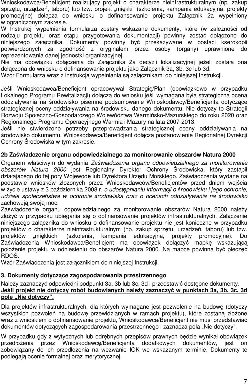 W Instrukcji wypełniania formularza zostały wskazane dokumenty, które (w zaleŝności od rodzaju projektu oraz etapu przygotowania dokumentacji) powinny zostać dołączone do niniejszego załącznika.