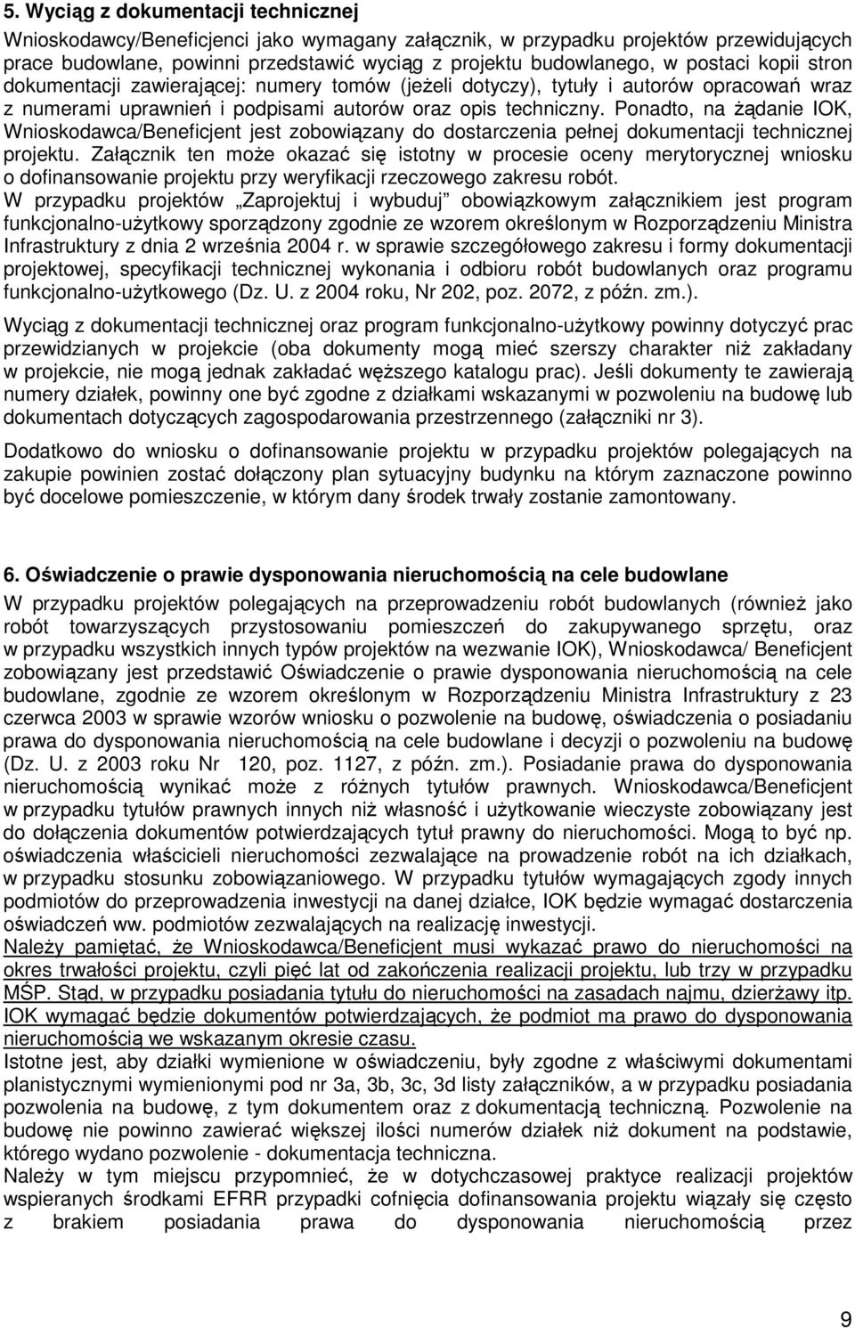 Ponadto, na Ŝądanie IOK, Wnioskodawca/Beneficjent jest zobowiązany do dostarczenia pełnej dokumentacji technicznej projektu.