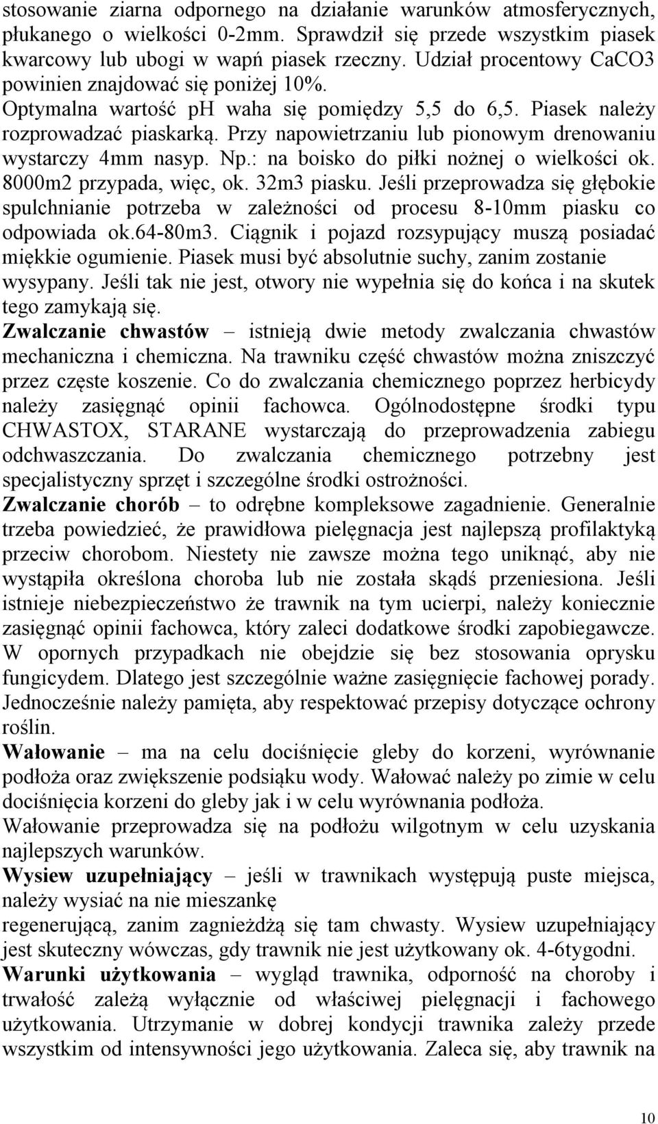 Przy napowietrzaniu lub pionowym drenowaniu wystarczy 4mm nasyp. Np.: na boisko do piłki nożnej o wielkości ok. 8000m2 przypada, więc, ok. 32m3 piasku.