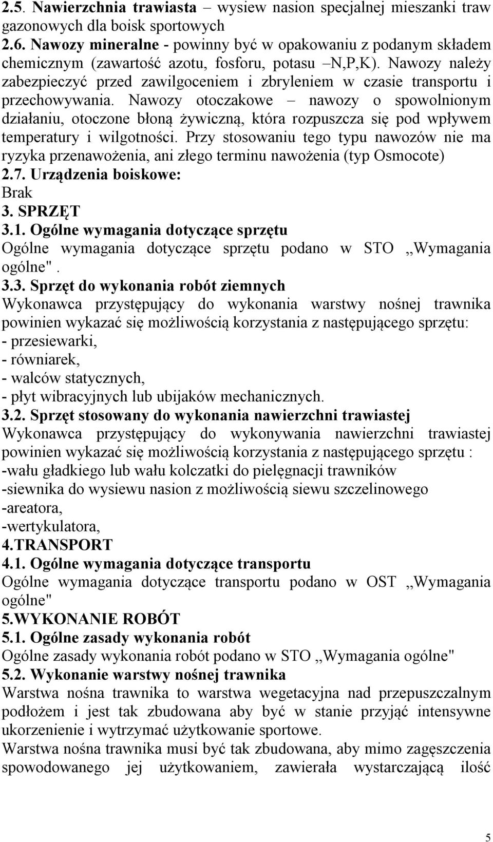 Nawozy należy zabezpieczyć przed zawilgoceniem i zbryleniem w czasie transportu i przechowywania.