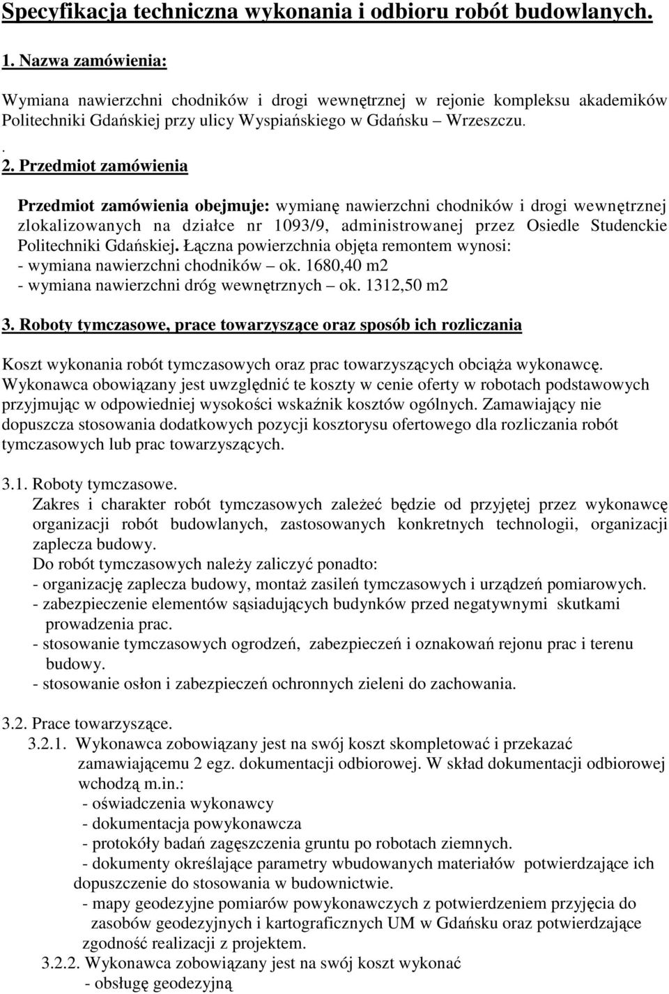 Przedmiot zamówienia Przedmiot zamówienia obejmuje: wymianę nawierzchni chodników i drogi wewnętrznej zlokalizowanych na działce nr 1093/9, administrowanej przez Osiedle Studenckie Politechniki