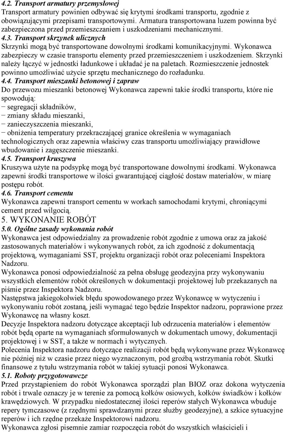 Transport skrzynek ulicznych Skrzynki mogą być transportowane dowolnymi środkami komunikacyjnymi. Wykonawca zabezpieczy w czasie transportu elementy przed przemieszczeniem i uszkodzeniem.