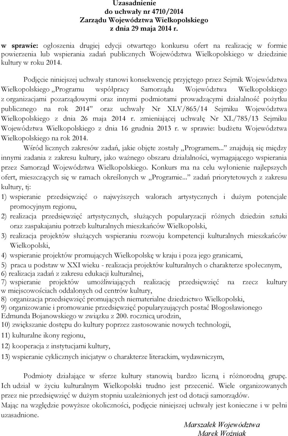 Podjęcie niniejszej uchwały stanowi konsekwencję przyjętego przez Sejmik Województwa Wielkopolskiego Programu współpracy Samorządu Województwa Wielkopolskiego z organizacjami pozarządowymi oraz