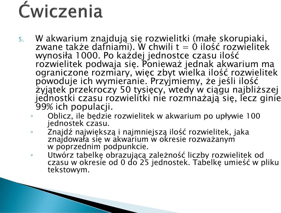 Przyjmiemy, że jeśli ilość żyjątek przekroczy 50 tysięcy, wtedy w ciągu najbliższej jednostki czasu rozwielitki nie rozmnażają się, lecz ginie 99% ich populacji.