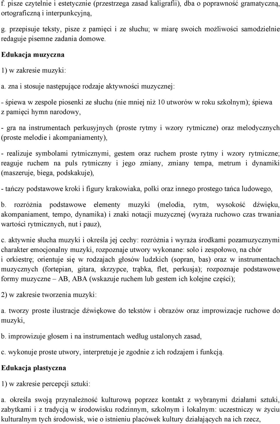 zna i stosuje następujące rodzaje aktywności muzycznej: śpiewa w zespole piosenki ze słuchu (nie mniej niż 10 utworów w roku szkolnym); śpiewa z pamięci hymn narodowy, - gra na instrumentach