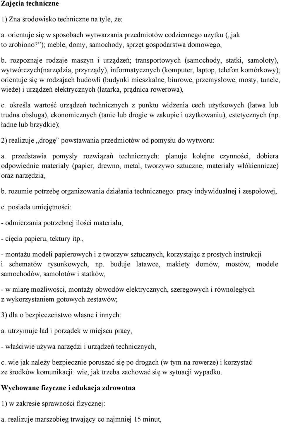 rozpoznaje rodzaje maszyn i urządzeń; transportowych (samochody, statki, samoloty), wytwórczych(narzędzia, przyrządy), informatycznych (komputer, laptop, telefon komórkowy); orientuje się w rodzajach