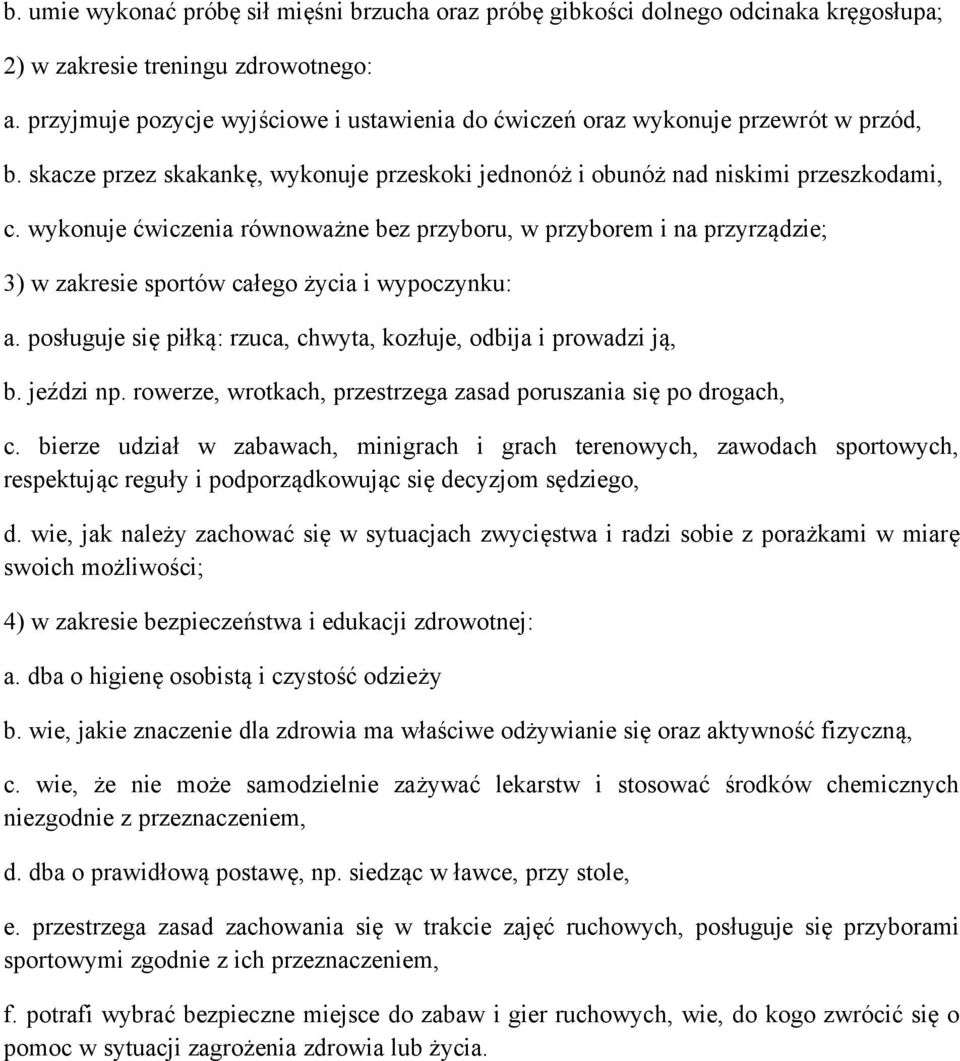 wykonuje ćwiczenia równoważne bez przyboru, w przyborem i na przyrządzie; 3) w zakresie sportów całego życia i wypoczynku: a. posługuje się piłką: rzuca, chwyta, kozłuje, odbija i prowadzi ją, b.