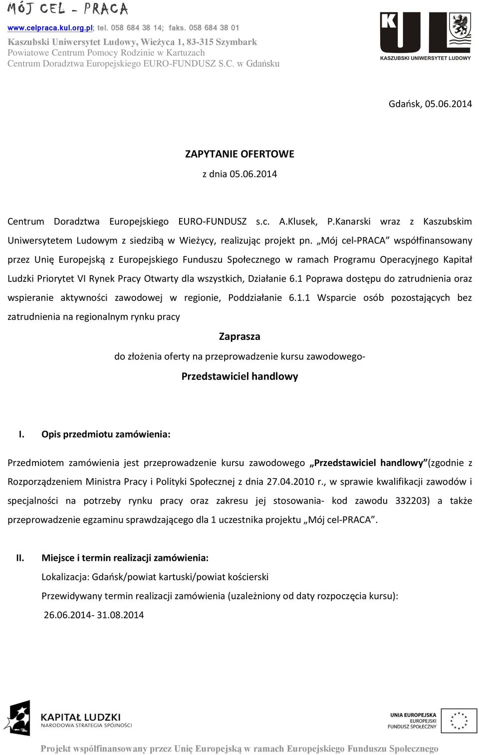 Mój cel-praca współfinansowany przez Unię Europejską z Europejskiego Funduszu Społecznego w ramach Programu Operacyjnego Kapitał Ludzki Priorytet VI Rynek Pracy Otwarty dla wszystkich, Działanie 6.