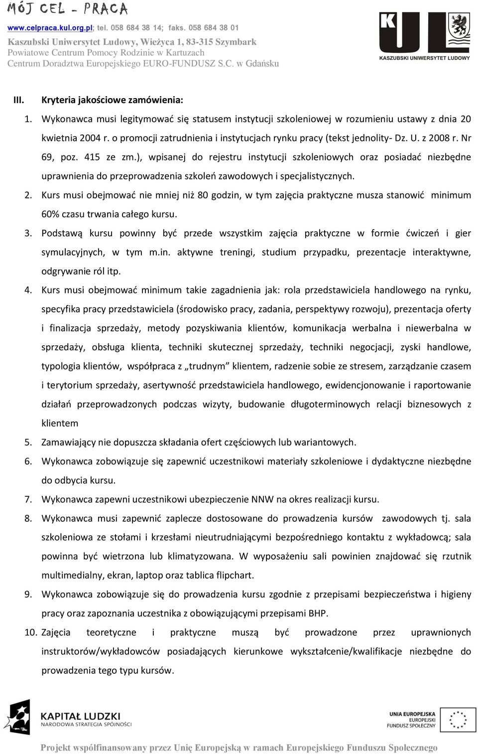 ), wpisanej do rejestru instytucji szkoleniowych oraz posiadać niezbędne uprawnienia do przeprowadzenia szkoleń zawodowych i specjalistycznych. 2.