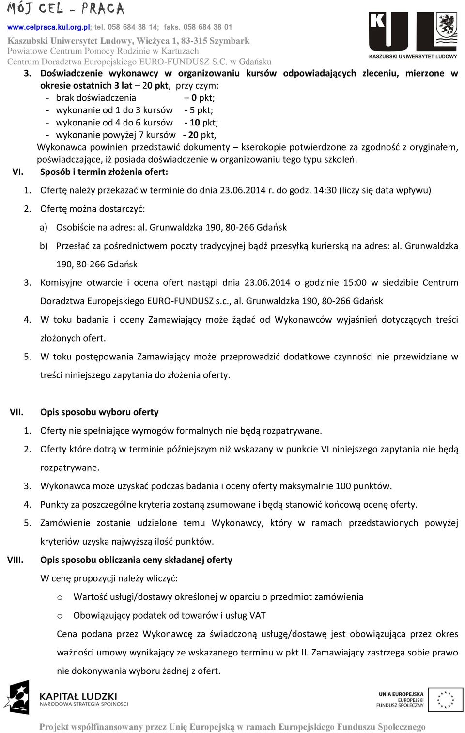 doświadczenie w organizowaniu tego typu szkoleń. VI. Sposób i termin złożenia ofert: 1. Ofertę należy przekazać w terminie do dnia 23.06.2014 r. do godz. 14:30 (liczy się data wpływu) 2.