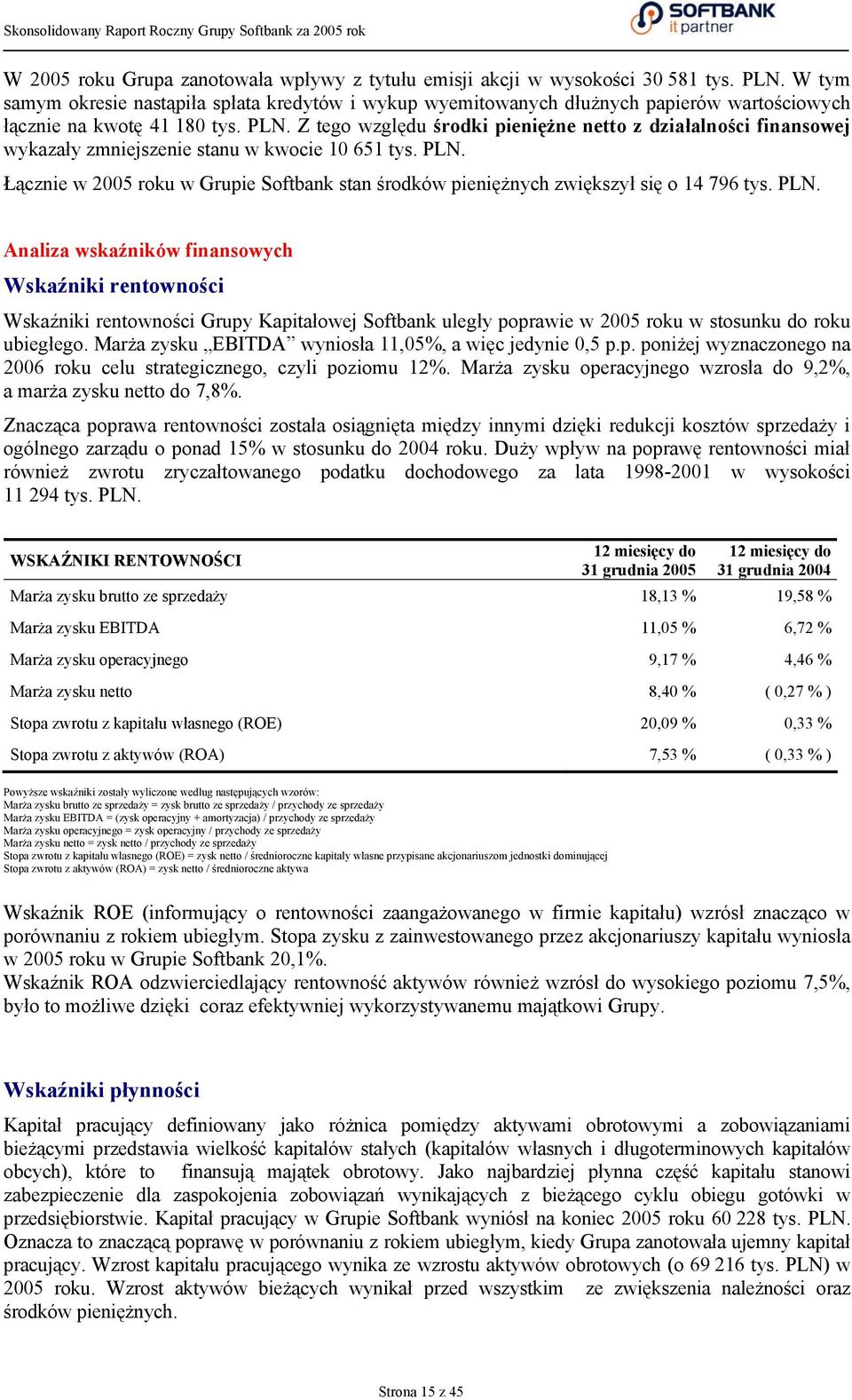 Z tego względu środki pieniężne netto z działalności finansowej wykazały zmniejszenie stanu w kwocie 10 651. Łącznie w u w Grupie Softbank stan środków pieniężnych zwiększył się o 14 796.