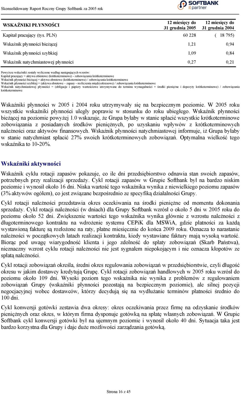 (krótkoterminowe) - zobowiązania krótkoterminowe Wskaźnik płynności bieżącej = aktywa obrotowe (krótkoterminowe) / zobowiązania krótkoterminowe Wskaźnik płynności szybkiej = (aktywa obrotowe zapasy -