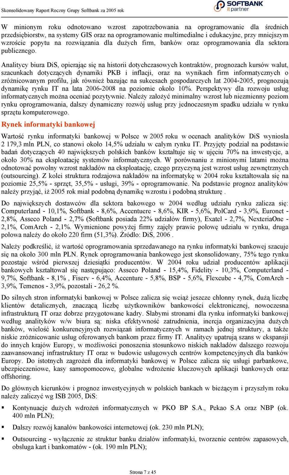 Analitycy biura DiS, opierając się na historii dotychczasowych kontraktów, prognozach kursów walut, szacunkach dotyczących dynamiki PKB i inflacji, oraz na wynikach firm informatycznych o