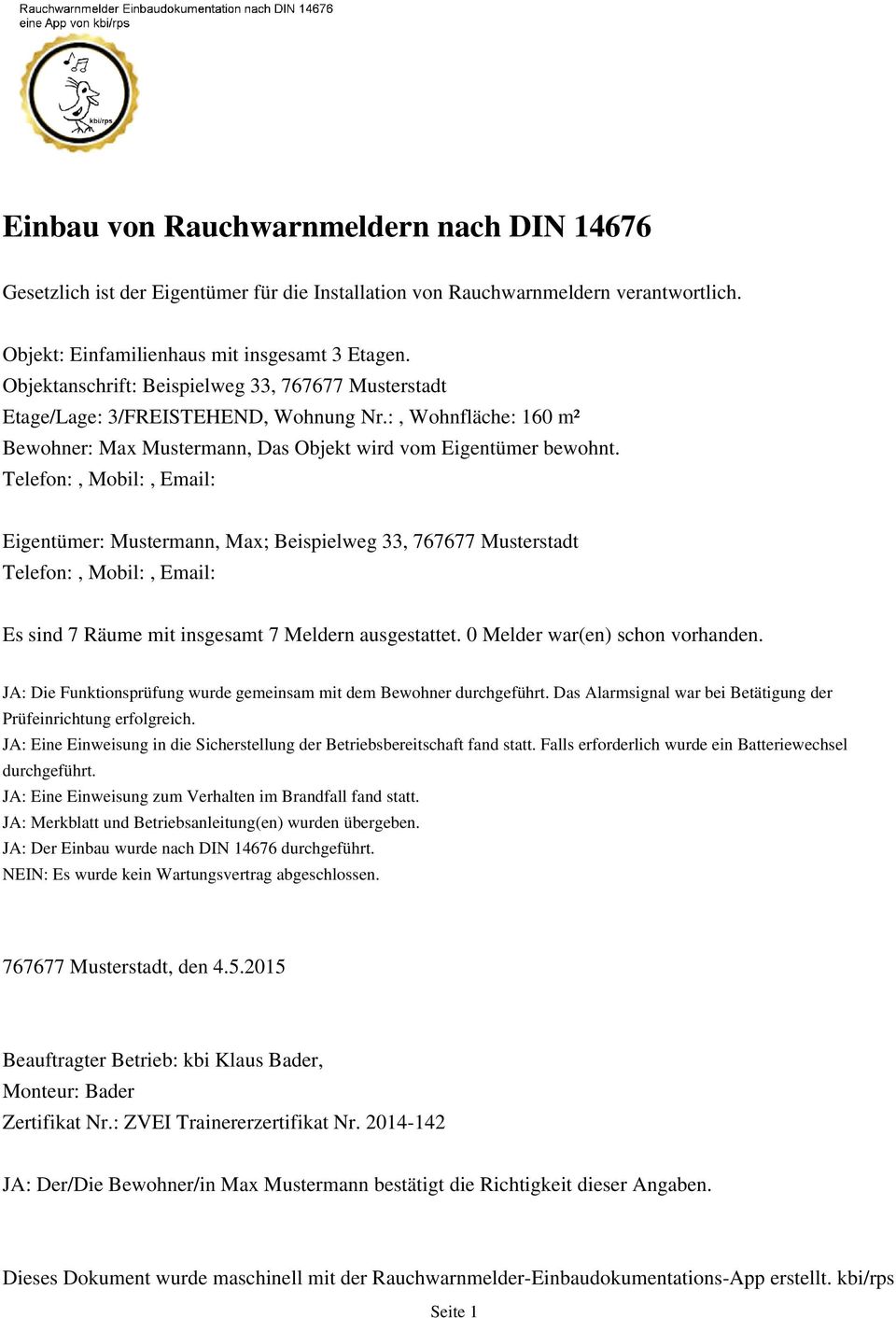 Telefon:, Mobil:, Email: Eigentümer: Mustermann, Max; Beispielweg 33, 767677 Musterstadt Telefon:, Mobil:, Email: Es sind 7 Räume mit insgesamt 7 Meldern ausgestattet.