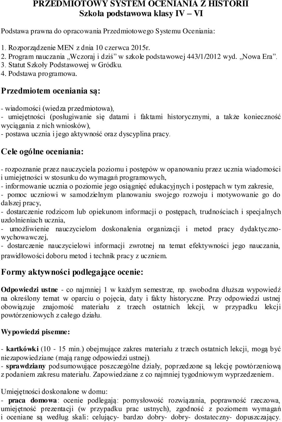 Przedmiotem oceniania są: - wiadomości (wiedza przedmiotowa), - umiejętności (posługiwanie się datami i faktami historycznymi, a także konieczność wyciągania z nich wniosków), - postawa ucznia i jego