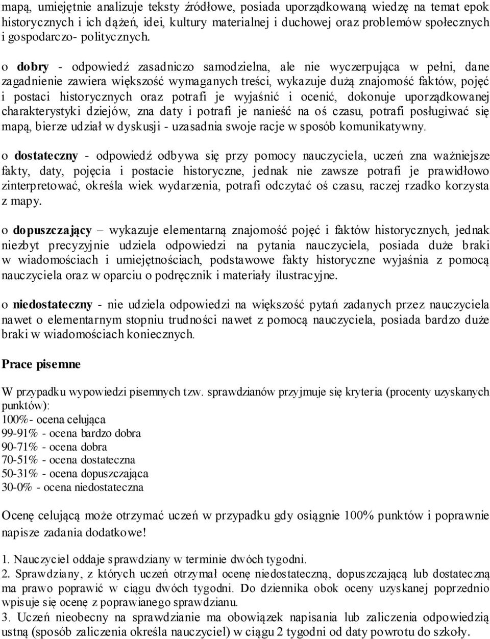 o dobry - odpowiedź zasadniczo samodzielna, ale nie wyczerpująca w pełni, dane zagadnienie zawiera większość wymaganych treści, wykazuje dużą znajomość faktów, pojęć i postaci historycznych oraz