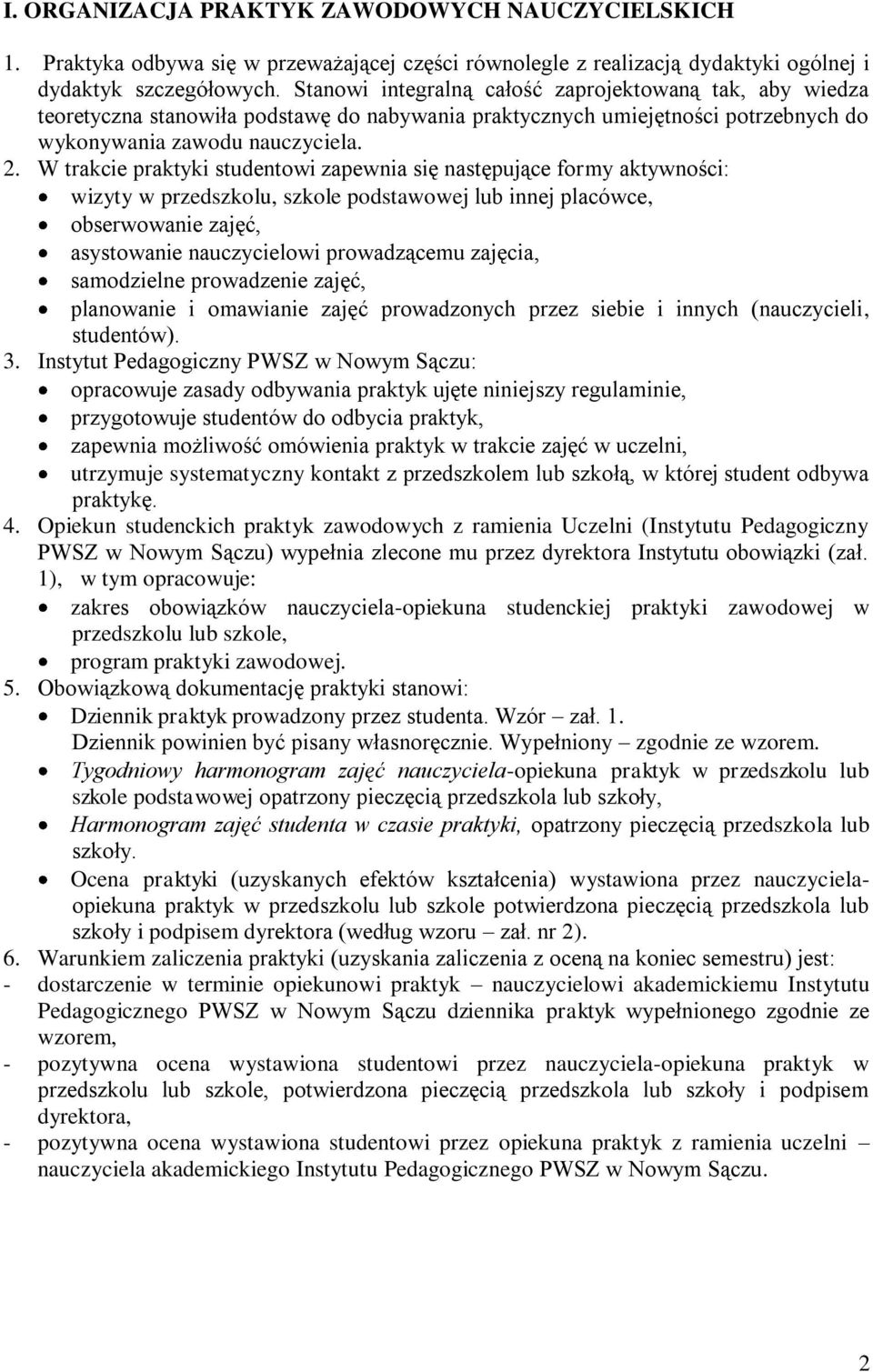 W trakcie praktyki studentowi zapewnia się następujące formy aktywności: wizyty w przedszkolu, szkole podstawowej lub innej placówce, obserwowanie zajęć, asystowanie nauczycielowi prowadzącemu