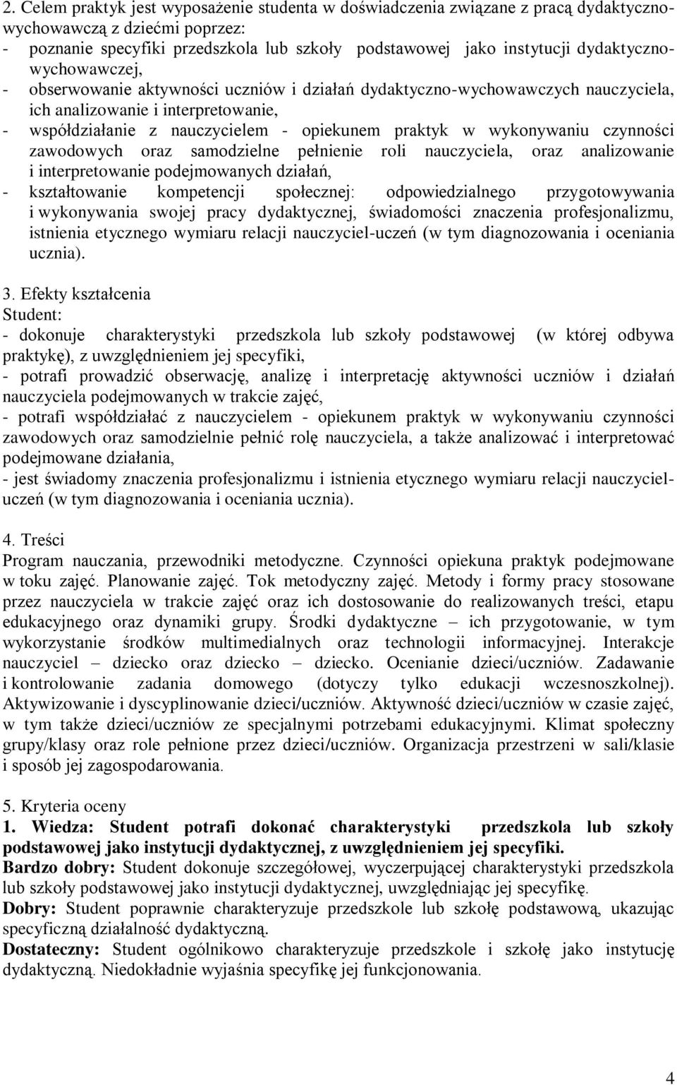 wykonywaniu czynności zawodowych oraz samodzielne pełnienie roli nauczyciela, oraz analizowanie i interpretowanie podejmowanych działań, - kształtowanie kompetencji społecznej: odpowiedzialnego