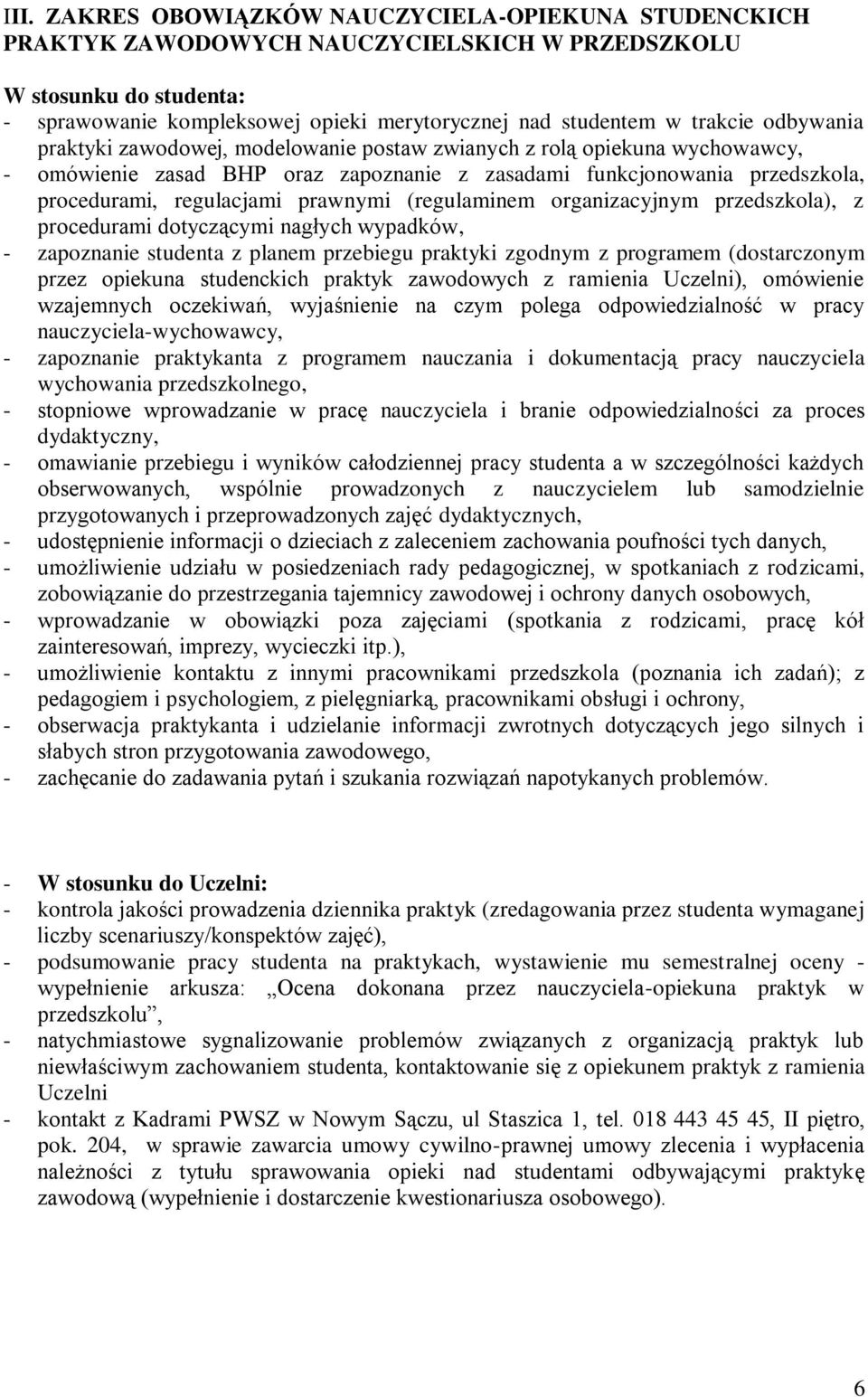 prawnymi (regulaminem organizacyjnym przedszkola), z procedurami dotyczącymi nagłych wypadków, - zapoznanie studenta z planem przebiegu praktyki zgodnym z programem (dostarczonym przez opiekuna