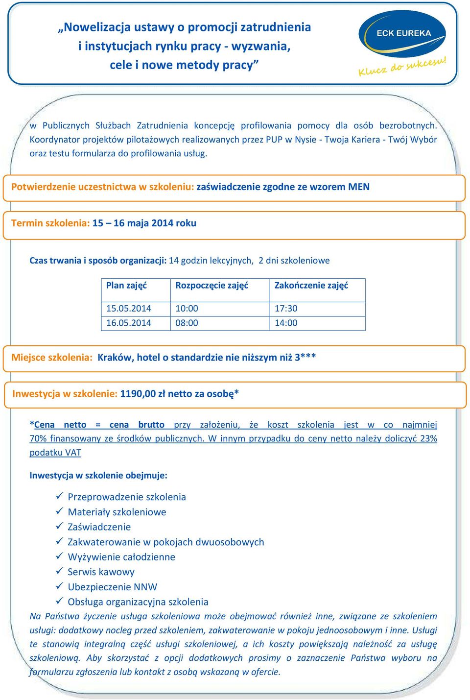 Potwierdzenie uczestnictwa w szkoleniu: zaświadczenie zgodne ze wzorem MEN Termin szkolenia: 15 16 maja 2014 roku Czas trwania i sposób organizacji: 14 godzin lekcyjnych, 2 dni szkoleniowe Plan zajęć