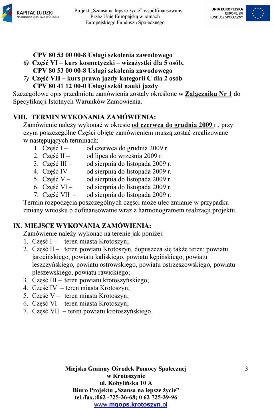 Warunków Zamówienia. VIII. TERMIN WYKONANIA ZAMÓWIENIA: Zamówienie należy wykonać w okresie od czerwca do grudnia 2009 r.