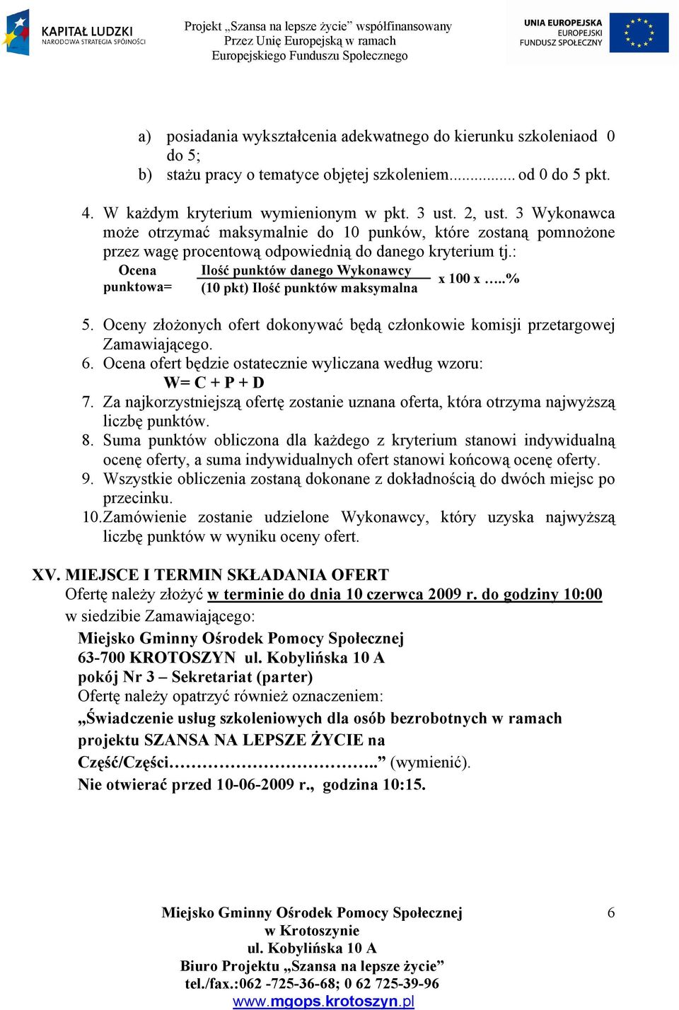 : Ocena punktowa= Ilość punktów danego Wykonawcy (10 pkt) Ilość punktów maksymalna x 100 x..% 5. Oceny złożonych ofert dokonywać będą członkowie komisji przetargowej Zamawiającego. 6.