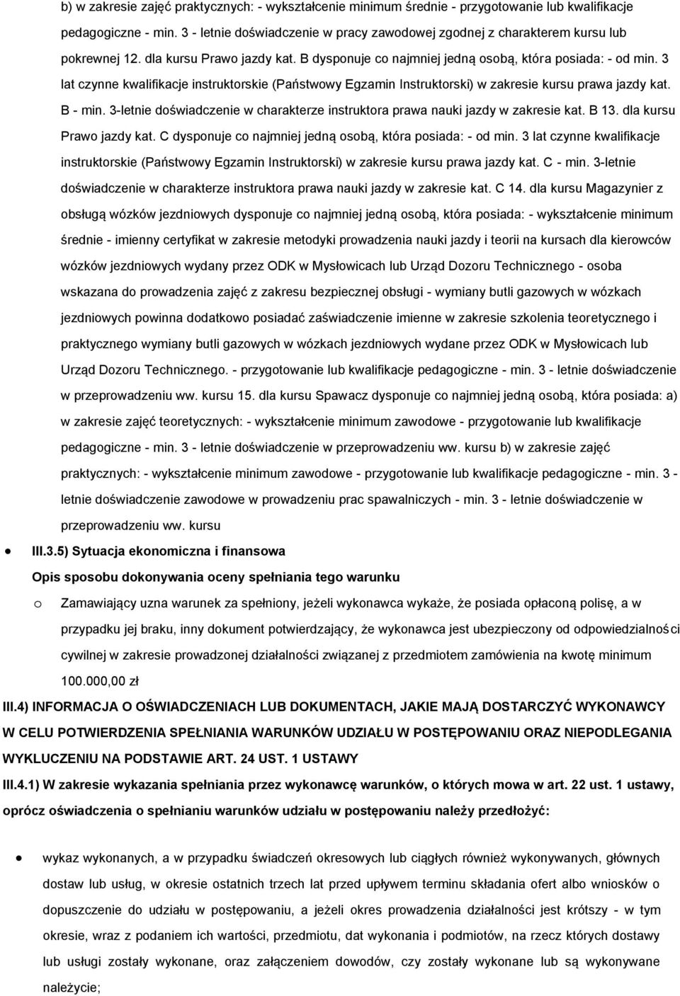 3 lat czynne kwalifikacje instruktorskie (Państwowy Egzamin Instruktorski) w zakresie kursu prawa jazdy kat. B - min. 3-letnie doświadczenie w charakterze instruktora prawa nauki jazdy w zakresie kat.