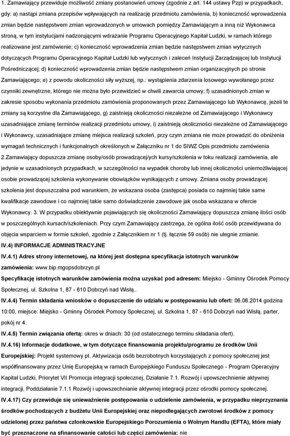 pomiędzy Zamawiającym a inną niż Wykonawca stroną, w tym instytucjami nadzorującymi wdrażanie Programu Operacyjnego Kapitał Ludzki, w ramach którego realizowane jest zamówienie; c) konieczność